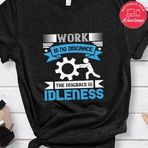 02.Work is no disgrace; the disgrace is idleness Shirt
