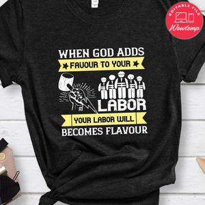When God adds favour to your labor, your labor will becomes flavour Shirt