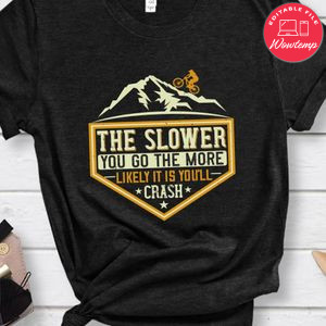 The Slower You Go The More Likely It Is You’ll Crash T Shirt