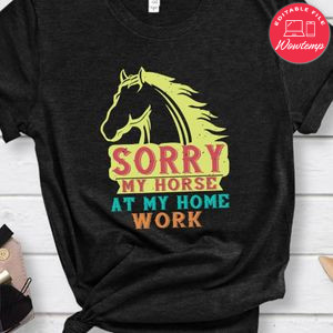 sorry my horse at my home work Shirt