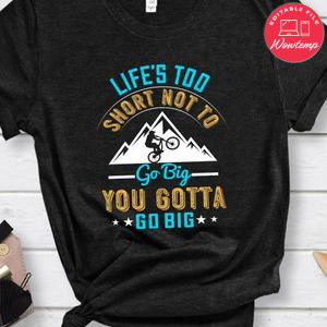 Life’s too short not to go big, you gotta go big T Shirt
