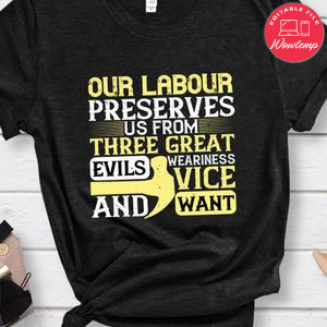 Our labour preserves us from three great evils weariness, vice, and want Shirt
