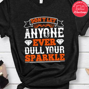 Don’t let anyone ever dull your sparkle Shirt