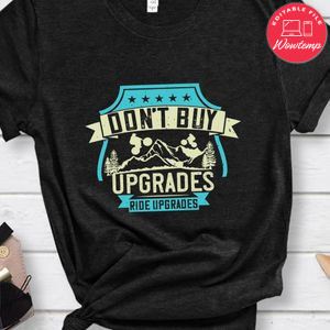 Don't buy upgrades, ride upgrades Gift T Shirt