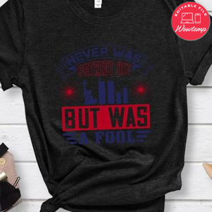 Never was patriot yet, but was a fool Shirt
