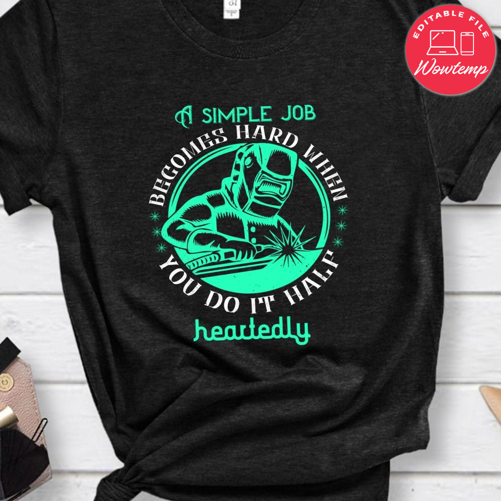 A simple job becomes hard when you do it half-heartedly T Shirt | Wowtemp