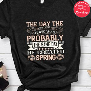 The day the Lord created hope was probably the same day He created spring Shirt