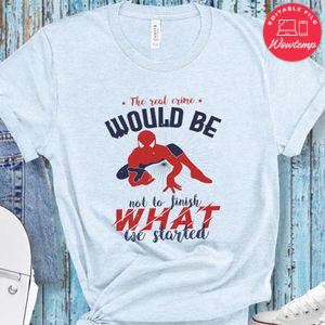 The real crime would be not to finish what we started Shirt