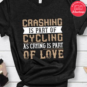 Crashing is part of cycling as crying is part of love Gift Shirt