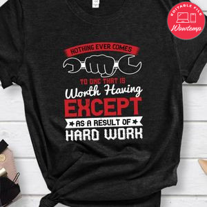 Nothing ever comes to one that is worth having except as a result of hard work Shirt