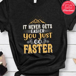 It never gets easier, you just go faster Gift Shirt