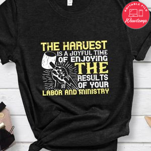The harvest is a joyful time of enjoying the results of your labor and ministry Shirt