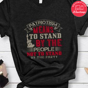 Patriotism means to stand by the people, not to stand by the party T Shirt