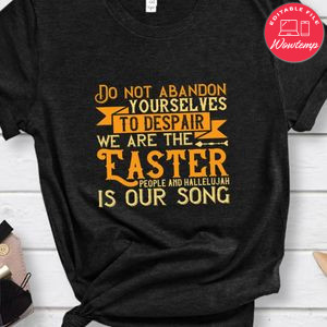 Do not abandon yourselves to despair we are easter T Shirt