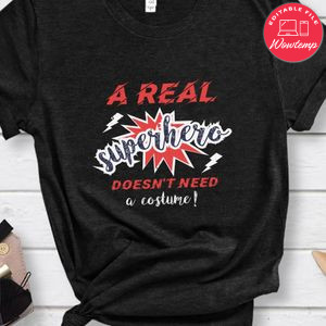 a real superhero doesn’t need a costume! T Shirt