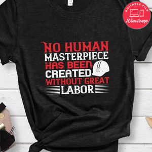 No human masterpiece has been created without great labor Shirt