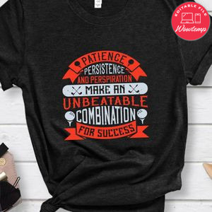 Patience, persistence and perspiration make an unbeatable combination for success Shirt