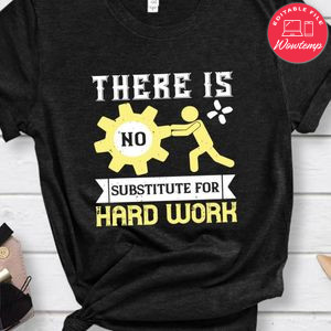 There is no substitute for hard work Shirt