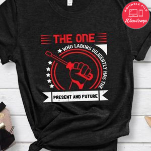 The one who labors diligently has the present and future Shirt