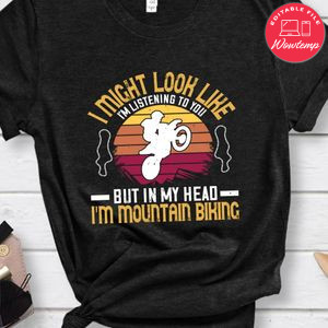 i might look like i'm listening to you but in my head i'm mountain biking T Shirt