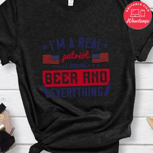 I'm a real patriot I drink beer and everything Shirt