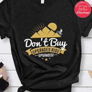Don't Buy Upgrades Ride Upgrades T Shirt