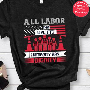 All labor that uplifts humanity has dignity Shirt