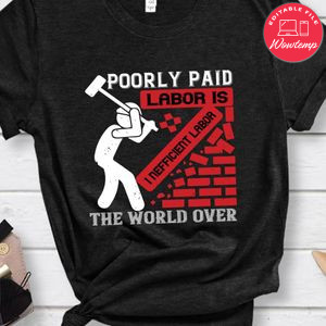 Poorly paid labor is inefficient labor, the world over Shirt