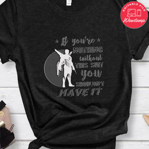 If you’re nothing without this suit You shouldn't have it Shirt