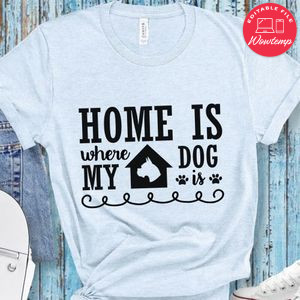 Home is where my dog is Shirt