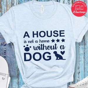A house is not a home without dog Shirt