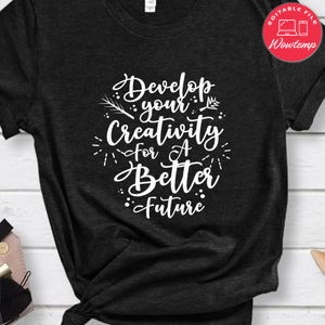 Develop your Creativity For A Better Future Shirt