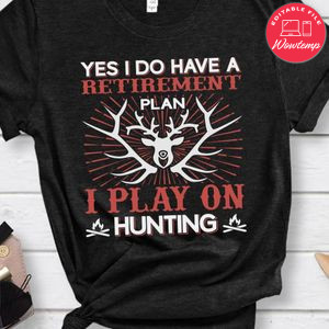 Yes I Do Have A Retirement Plan I Play On Hunting Shirt