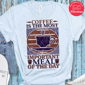 Coffee Is The Most Important Meal Of The Day Shirt