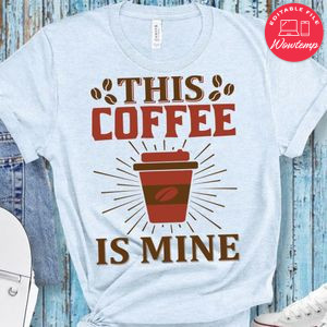 This Coffee Is Mine Shirt