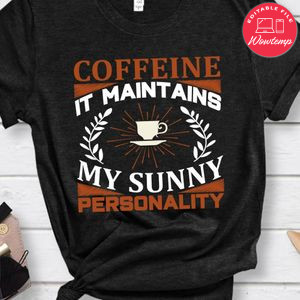 Coffeine It Maintains My Sunny Personality Shirt
