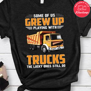 Playing With Trucks The Lucky Ones Still Do Shirt