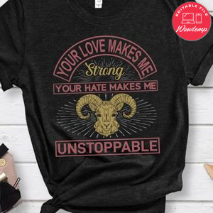 Your Love Makes Me Strong Your Hate Makes Me Unstoppable Shirt