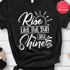 Rise Like The Sun And Shine Shirt