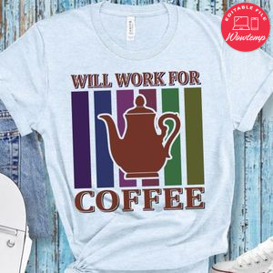 Will Work For Coffee  Shirt