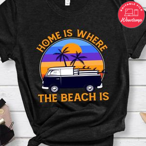 Home Is Where The Beach Is Shirt