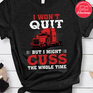 I Won't Quit But I Might Cuss The Whole Time Shirt