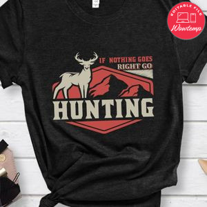 If Nothing Goes Right Go Hunting Shirt