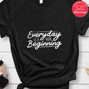 Everyday Is A New Beginning Shirt