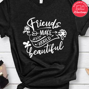 Friends Make The World Beautiful Shirt
