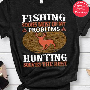 Fishing Solves Most Of My Problems Hunting Solves The Rest T-Shirt