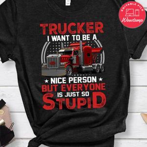 Trucker I Want To Be A Nice Person Shirt