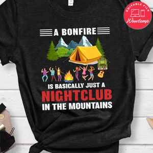 A Bonfire Is A Nightclub In The Mountains Shirt