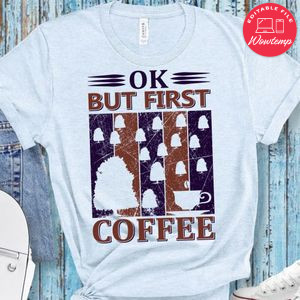 Ok But First Coffee Shirts