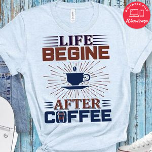 Life Begine After Coffee Shirt